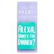 I saw this Magnet and .... - MA091 - Alexa, what's for dinner?
