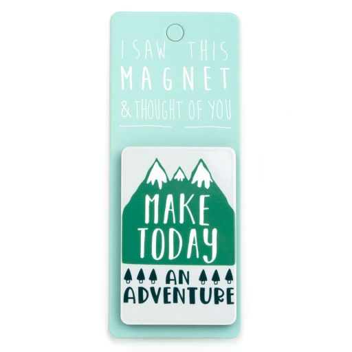I saw this Magnet and .... - MA075 - Make today an adventure